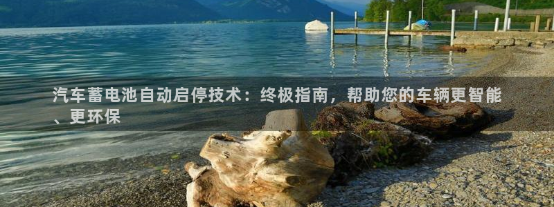 优发国际手机版客户端：汽车蓄电池自动启停技术：终极指南，帮助您的车辆更智能
、更环保